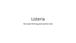 Listeria
Non spore forming gram positive rods
 