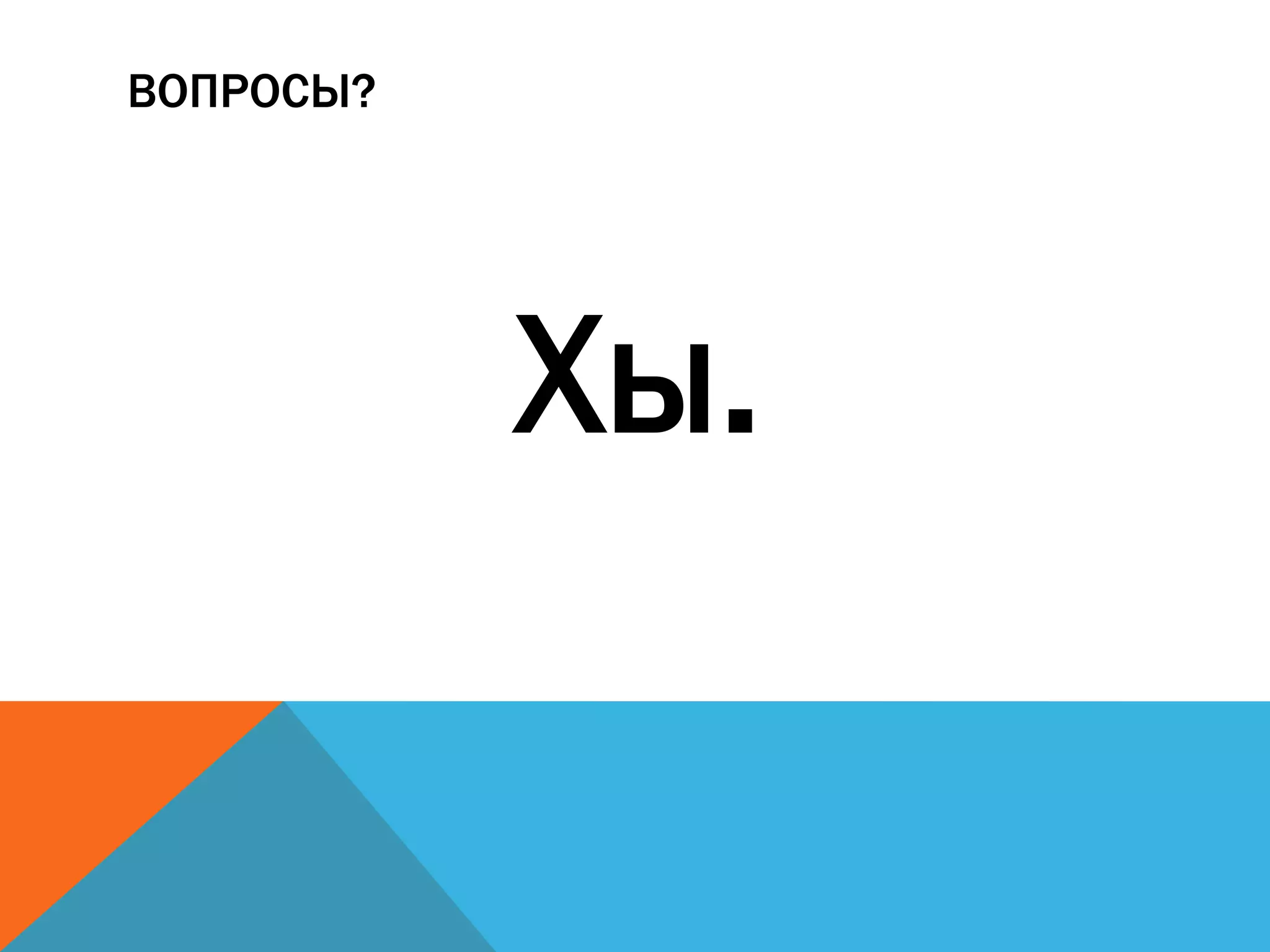 ВОПРОСЫ?
Хы.
 
