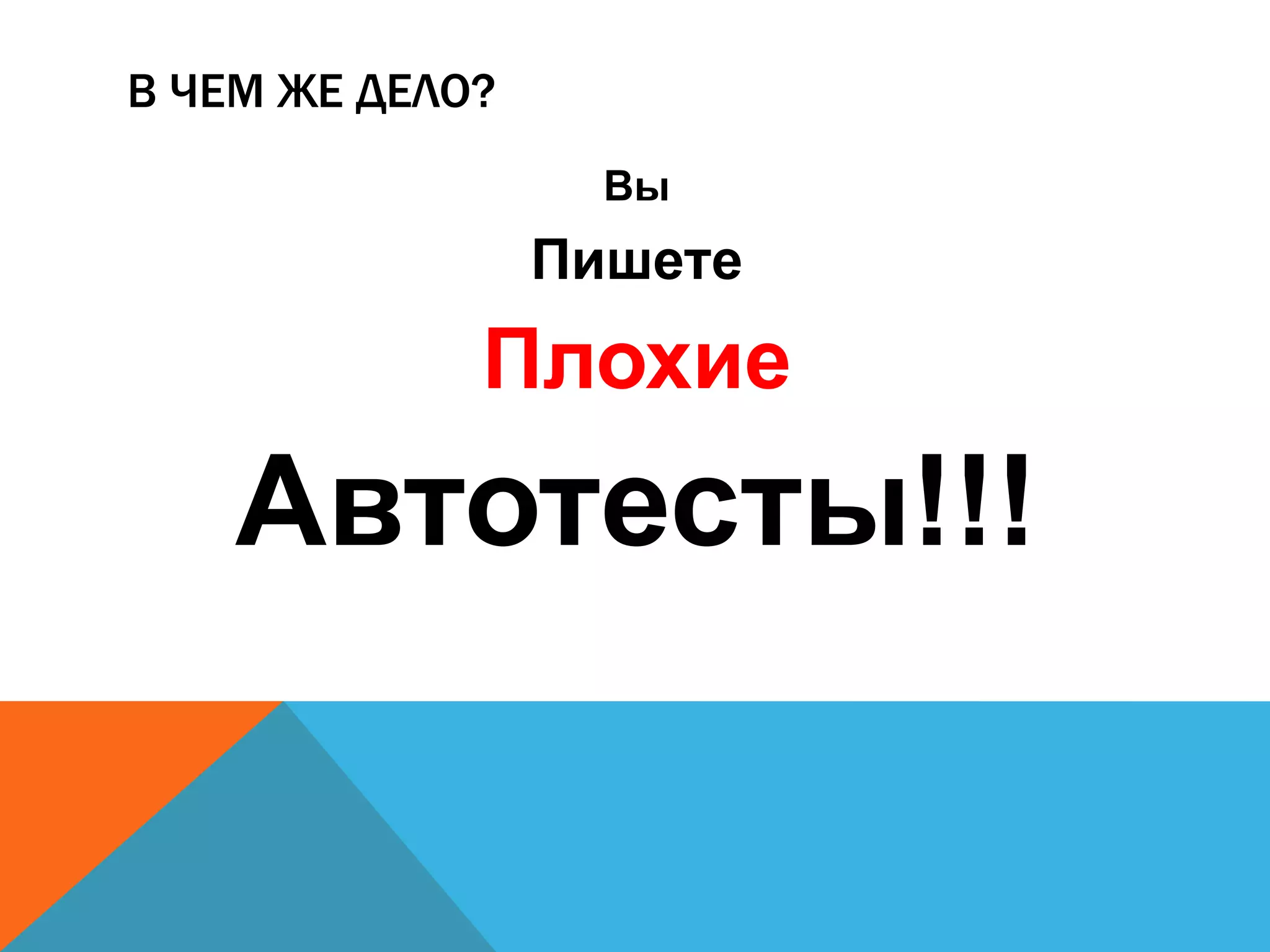 В ЧЕМ ЖЕ ДЕЛО?
Вы
Пишете
Плохие
Автотесты!!!