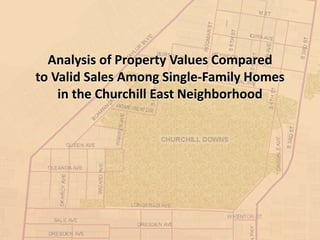 Analysis of Property Values Compared
to Valid Sales Among Single-Family Homes
in the Churchill East Neighborhood
 
