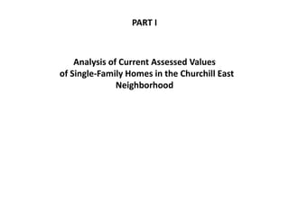 Analysis of Current Assessed Values
of Single-Family Homes in the Churchill East
Neighborhood
PART I
 
