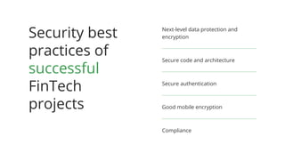 Security best
practices of
successful
FinTech
projects
Next-level data protection and
encryption
Secure code and architecture
Secure authentication
Good mobile encryption
Compliance
 