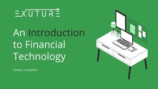 An Introduction
to Financial
Technology
Fintech, simplified
 