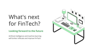 What's next
for FinTech?
Artificial intelligence and machine learning
will further infiltrate and improve FinTech.
Looking...
