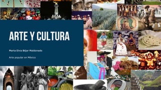 Arte y cultura
Marta Elvia Béjar Maldonado
Arte popular en México
 