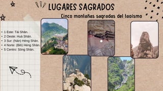 Cinco montañas sagradas del taoísmo
• 1 Este: Tài Shān.
• 2 Oeste: Huà Shān.
• 3 Sur: (Nán) Héng Shān.
• 4 Norte: (Běi) Héng Shān.
• 5 Centro: Sōng Shān.
 