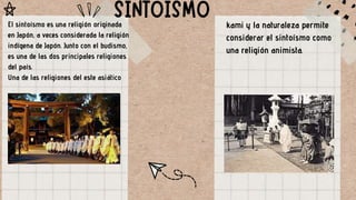 Elena Fuentes
El sintoísmo es una religión originada
en Japón, a veces considerada la religión
indígena de Japón. Junto con el budismo,
es una de las dos principales religiones
del país.
Una de las religiones del este asiático
kami y la naturaleza permite
considerar el sintoísmo como
una religión animista.
 