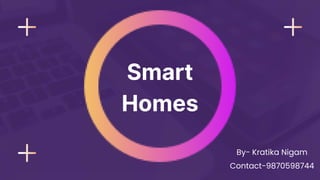 Smart
Homes
By- Kratika Nigam
Contact-9870598744
 