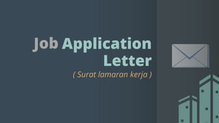 Job Application
Letter
( Surat lamaran kerja )
 