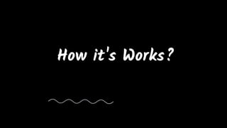 How it's Works?
 