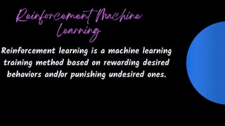 Reinforcement learning is a machine learning
training method based on rewarding desired
behaviors and/or punishing undesired ones.
 