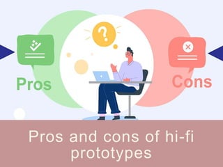 Pros and cons of hi-fi
prototypes
 