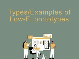 Types/Examples of
Low-Fi prototypes
 