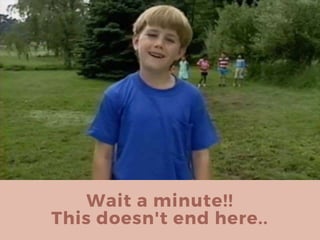 Wait a minute!!
This doesn't end here..
 