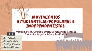 MOVIMIENTOS
ESTUDIANTILES/POPULARES E
INDEPENDENTISTAS:
México, París, Checoslovaquia, Nicaragua, India,
Pakistán, Argelia, Irán y Sudáfrica.
 