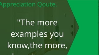 "The more
examples you
know,the more,
Appreciation Qoute.
 