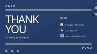 THANK
YOU
For viewing my powerpoint.
SCHOOL
+123-456-7890
www.reallygreatsite.com
P-2 Litapan Ozamiz City
 