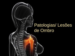 Patologias/ Lesões
de Ombro
 