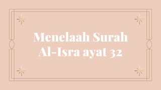 Menelaah Surah
Al-Isra ayat 32
 