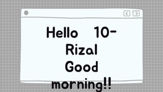 Hello 10-
Rizal
Good
morning!!
 