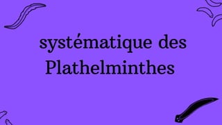 systématique des
Plathelminthes
 