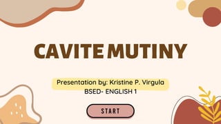 CAVITEMUTINY
Presentation by: Kristine P. Virgula
BSED- ENGLISH 1
 