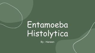 Entamoeba
Histolytica
By : Haneen
 