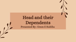 Head and their
Dependents
Presented By : Umm E Habiba
 