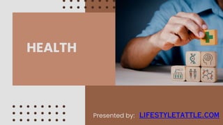 lifestyletattle.com
Presented by:
HEALTH
 