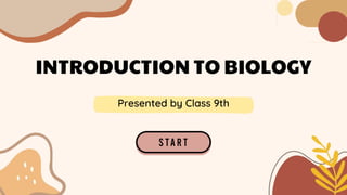 INTRODUCTION TO BIOLOGY
Presented by Class 9th
 