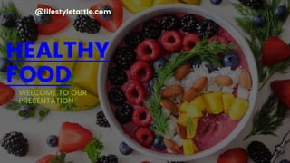 HEALTHY
FOOD
WELCOME TO OUR
PRESENTATION
@lifestyletattle.com
 