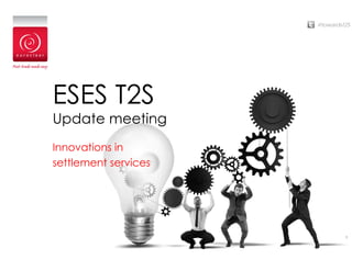 1
#towardsT2S
ESES T2S
Update meeting
Innovations in
settlement services
 