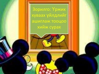 Зорилго: Үржих
хуваах үйлдлийг
ашиглаж тооцоо
   хийж сурах
 