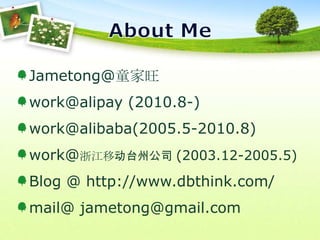 About MeJametong@童家旺work@alipay (2010.8-)work@alibaba(2005.5-2010.8)work@浙江移动台州公司 (2003.12-2005.5)Blog @ http://www.dbthink.com/mail@ jametong@gmail.com