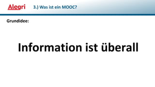 Grundidee:
Information ist überall
3.) Was ist ein MOOC?
 
