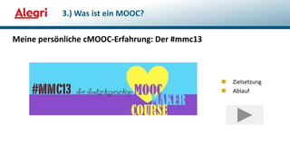 Meine persönliche cMOOC-Erfahrung: Der #mmc13
 Zielsetzung
 Ablauf
3.) Was ist ein MOOC?
 