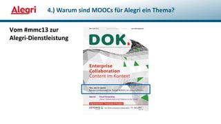 Vom #mmc13 zur
Alegri-Dienstleistung
4.) Warum sind MOOCs für Alegri ein Thema?
 