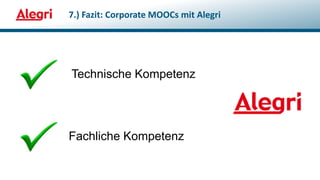7.) Fazit: Corporate MOOCs mit Alegri
Technische Kompetenz
Fachliche Kompetenz
 