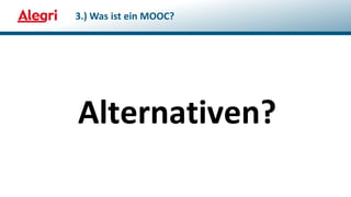 Alternativen?
3.) Was ist ein MOOC?
 
