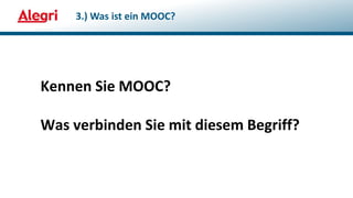 3.) Was ist ein MOOC?
Kennen Sie MOOC?
Was verbinden Sie mit diesem Begriff?
 