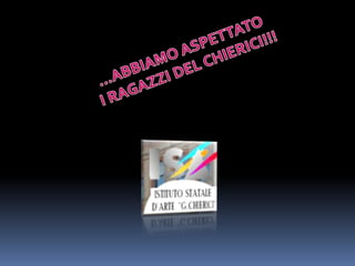 …ABBIAMO ASPETTATO I RAGAZZI DEL CHIERICI!!!