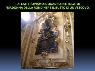 …AI LATI TROVIAMO IL QUADRO INTITOLATO: “MADONNA DELLA RONDINE” E IL BUSTO DI UN VESCOVO.