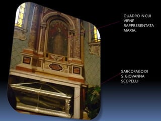 QUADRO IN CUI VIENE RAPPRESENTATA  MARIA.SARCOFAGO DI S. GIOVANNA SCOPELLI