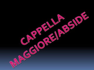 CAPPELLA MAGGIORE/ABSIDE