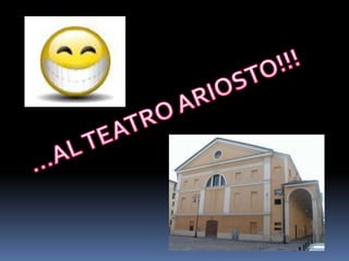 …AL TEATRO ARIOSTO!!!