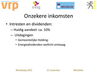 Onzekere inkomsten
• Intresten en dividenden:
  – Huidig aandeel: ca. 10%
  – Uitdagingen
     • Gemeentelijke Holding:
     • Energiedividenden wellicht omlaaag
 
