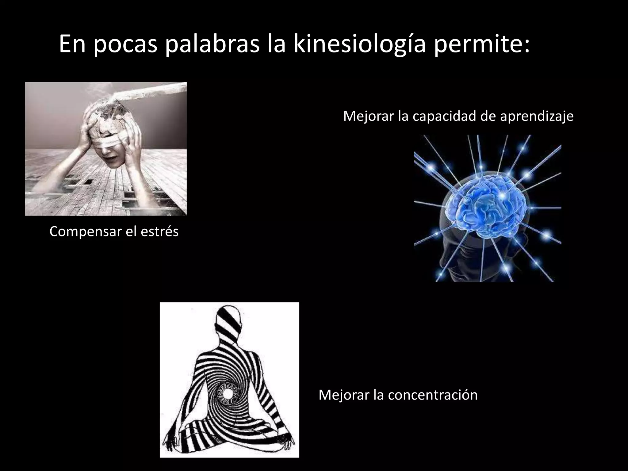 En pocas palabras la kinesiología permite:
Mejorar la capacidad de aprendizaje

Compensar el estrés

Mejorar la concentración

 