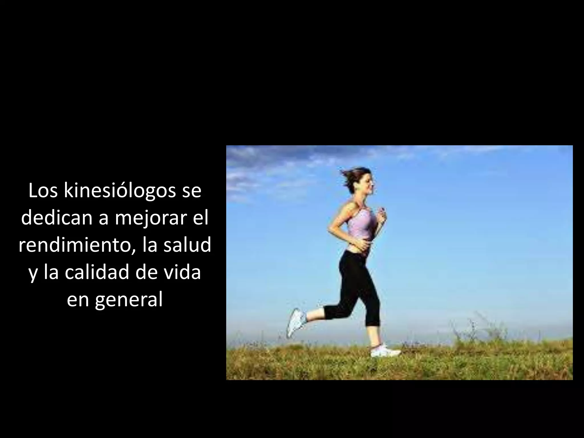 Los kinesiólogos se
dedican a mejorar el
rendimiento, la salud
y la calidad de vida
en general

 