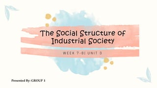 The Social Structure of
Industrial Society
Presented By: GROUP 1
 