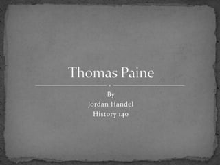 By Jordan Handel History 140 Thomas Paine 
